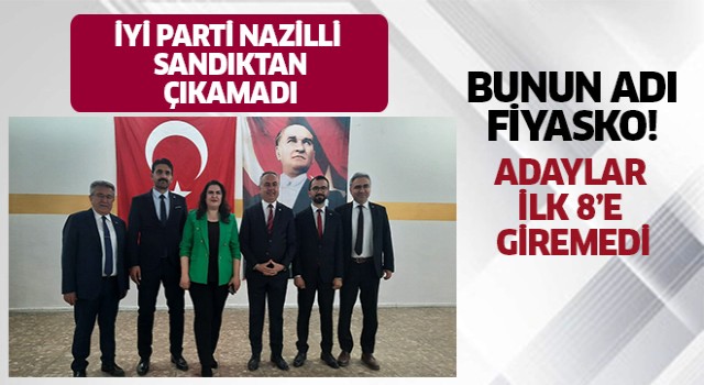 İYİ Parti Nazilli sandıktan çıkamadı