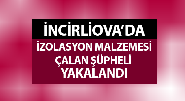 İzolasyon malzemesi çaldı, yakalandı