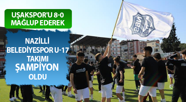 Nazilli Belediyespor U-17 takımı şampiyon oldu