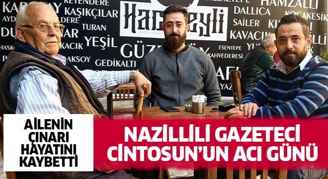 Nazillili gazeteci Cintosun'un acı günü