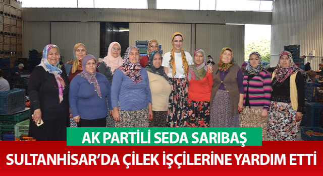 Seda Sarıbaş’tan çilek üreticilerine yardım eli