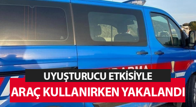 Uyuşturucu madde etkisinde araç kullanırken yakalandı