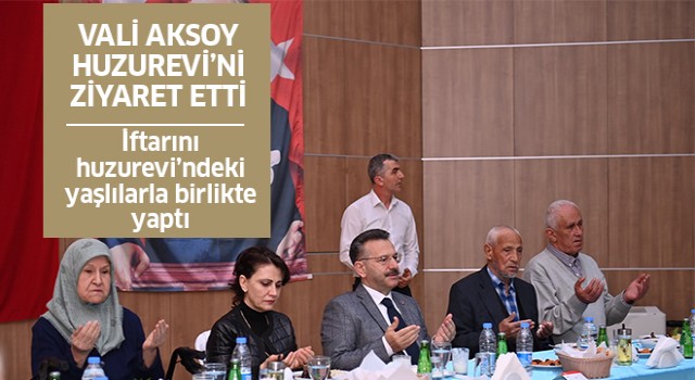 Vali Aksoy, Sultanhisar Huzurevi'ndeki yaşlılarla iftarda buluştu