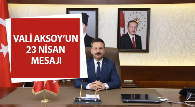 Vali Aksoy’un 23 Nisan mesajı