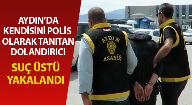 Aydın polisi dolandırıcıyı suçüstü yakaladı