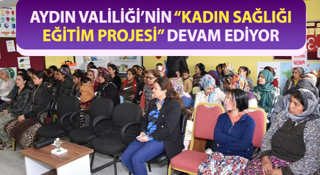 Aydın Valiliği’nin “Kadın Sağlığı Eğitim Projesi” devam ediyor