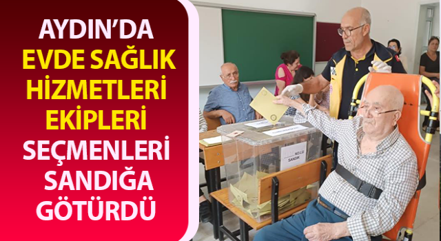 Aydın’da Evde Sağlık Hizmetleri ekipleri seçimde görev başındaydı