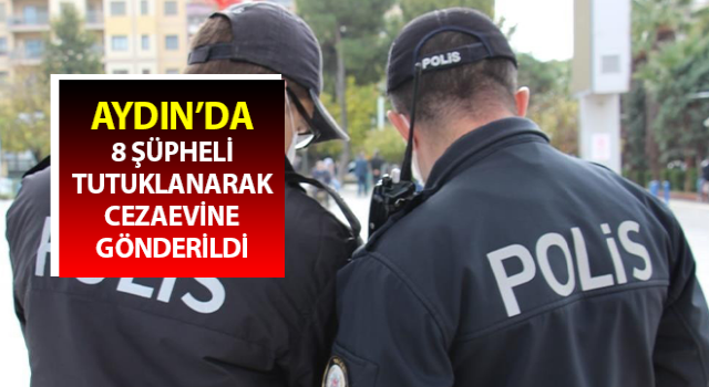 Aydın'da uyuşturucudan 8 şüpheli şahıs tutuklandı