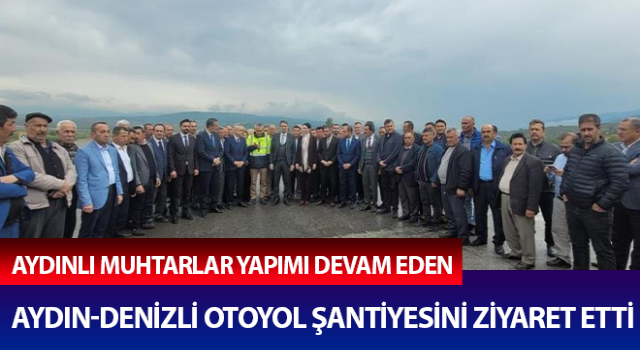 Aydınlı muhtarlar otoyol çalışmasını inceledi