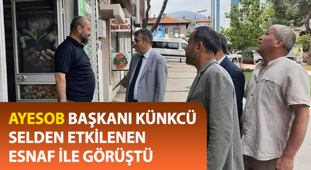 AYESOB Başkanı Künkcü selden etkilenen esnaf ile görüştü