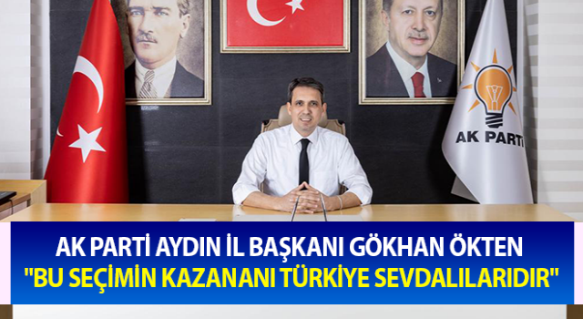 Başkan Ökten "Bu seçimin kazananı Türkiye sevdalılarıdır"