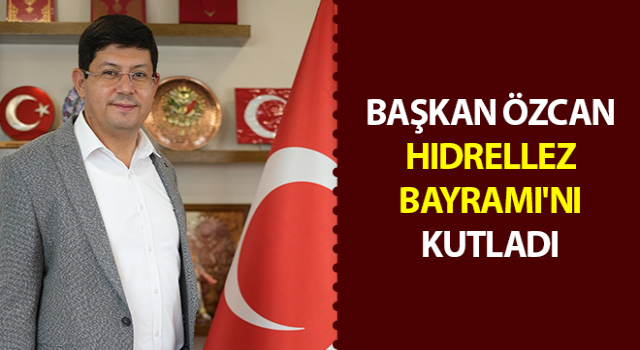 Başkan Özcan Hıdrellez Bayramı'nı kutladı