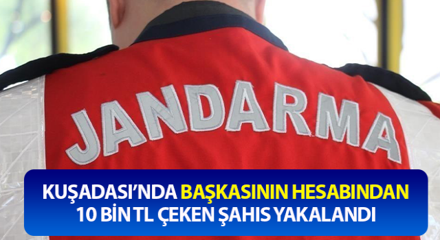 Başkasının hesabından 10 bin TL çekti, jandarmaya yakalandı