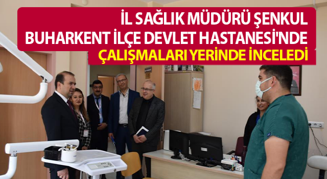 İl Sağlık Müdürü Şenkul çalışmaları yerinde inceledi