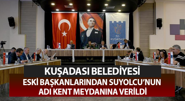 Kuşadası Belediyesi eski başkanlarından Suyolcu’nun adı kent meydanında yaşayacak