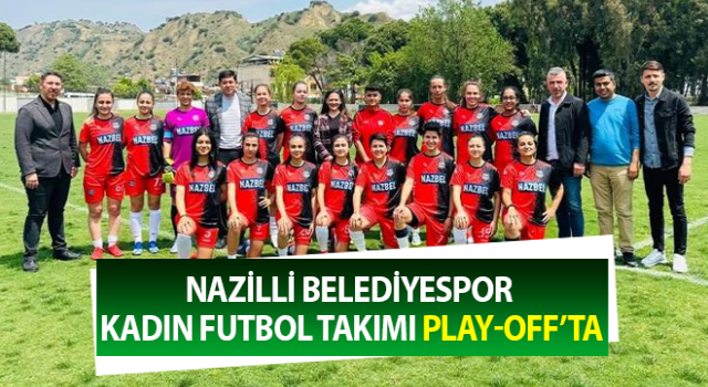 Nazilli Belediyespor Kadın Futbol Takımı Play-Off’ta