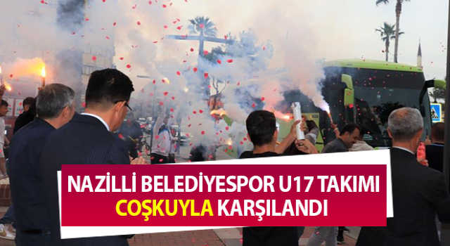 Nazilli Belediyespor U17 Takımı'na coşkulu karşılama