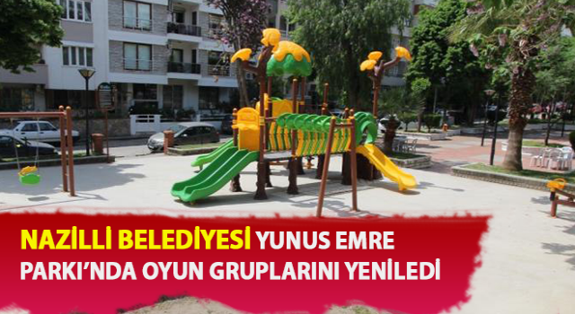 Nazilli Yunus Emre Parkı'nda oyun grupları yenilendi