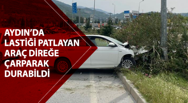 Söke'de lastiği patlayan araç refüjdeki aydınlatma direğine çarparak durabildi