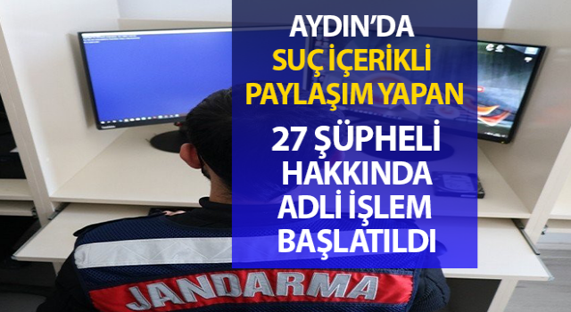 Suç içerikli paylaşım yapan 27 şüpheli şahıs hakkında adli işlem başlatıldı