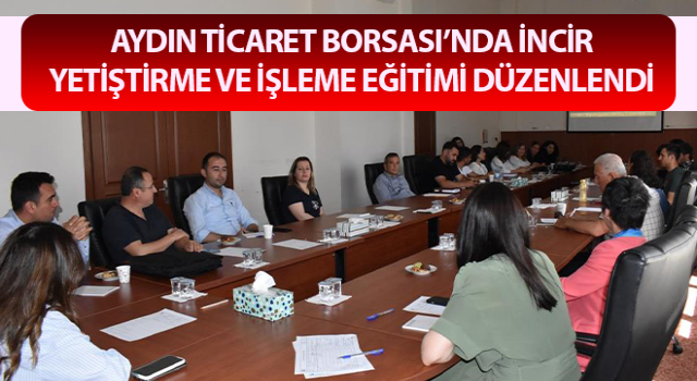 Aydın Ticaret Borsası’nda İncir Yetiştirme ve İşleme Eğitimi düzenlendi