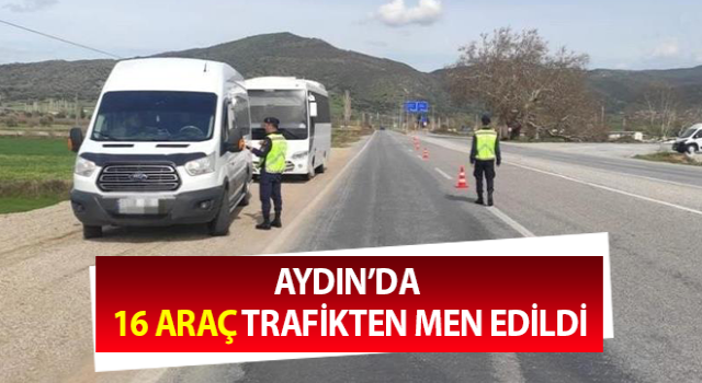 Aydın’da 16 araç trafikten men edildi