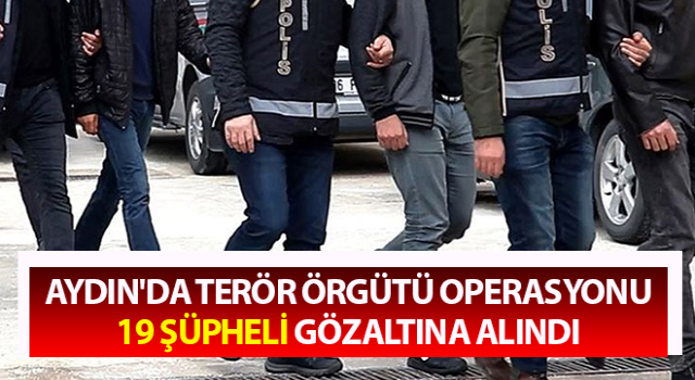 Aydın'da terör örgütü operasyonu: 19 gözaltı