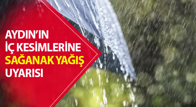 Aydın’ın iç kesimlerine sağanak yağış uyarısı