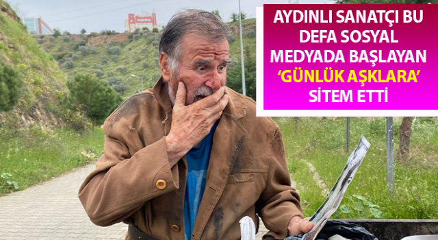 Aydınlı sanatçı sosyal medyada başlayan ‘günlük aşklara’ sitem etti