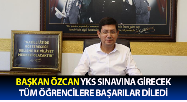 Başkan Özcan YKS sınavına girecek tüm öğrencilere başarılar diledi