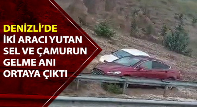 Denizli’de iki aracı yutan sel ve çamurun gelme anı ortaya çıktı