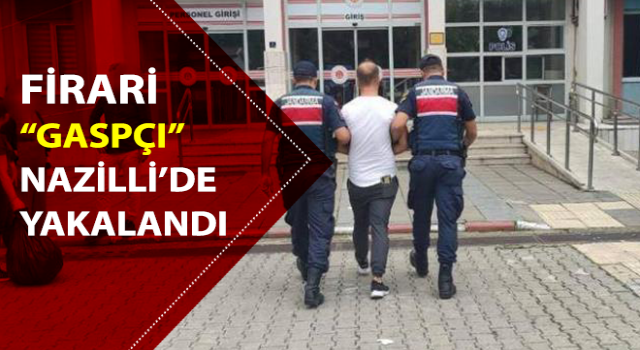 Firari “gaspçı” Nazilli’de yakalandı