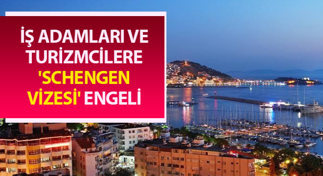 İş adamları ve turizmcilere 'Schengen vizesi' engeli