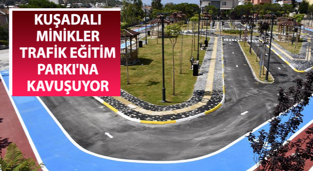 Kuşadalı minikler Trafik Eğitim Parkı'na kavuşuyor