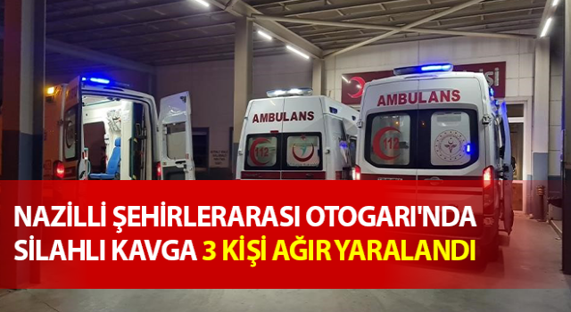 Nazilli Şehirlerarası Otogarı'nda silahlı kavga: 3 yaralı