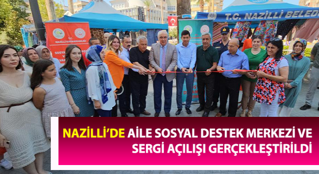 Nazilli’de aile sosyal destek merkezi ve sergi açılışı gerçekleştirildi