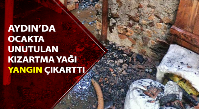 Ocakta unutulan kızartma yağı yangın çıkarttı