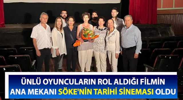 Ünlü oyuncuların rol aldığı filmin ana mekanı Söke'nin tarihi sineması oldu