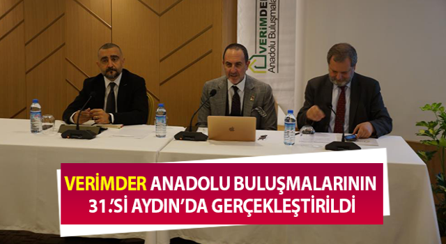 VERİMDER Anadolu buluşmalarının 31.’si Aydın’da gerçekleştirildi