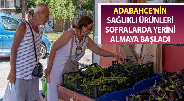 Adabahçe’nin sağlıklı ürünleri sofralarda yerini almaya başladı