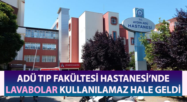 ADÜ Tıp Fakültesi Hastanesi’nde lavabolar kullanılamaz hale geldi