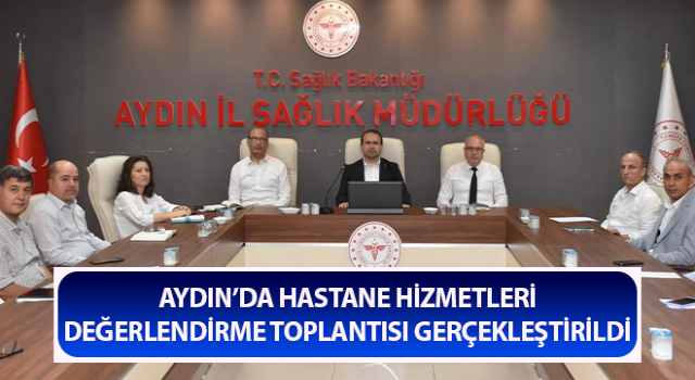 Aydın’da hastane hizmetleri değerlendirildi