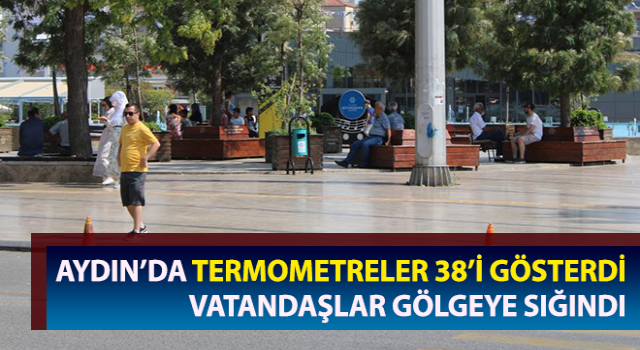 Aydın’da termometreler 38’i gösterdi