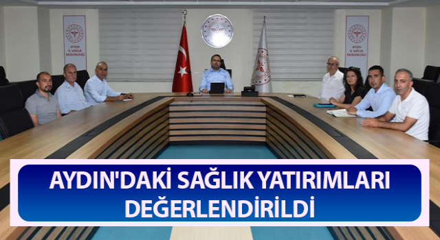 Aydın'daki sağlık yatırımları değerlendirildi