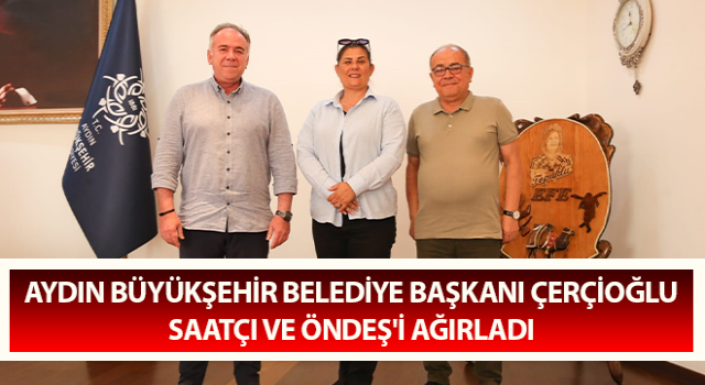 Başkan Çerçioğlu, Saatçı ve Öndeş'i ağırladı