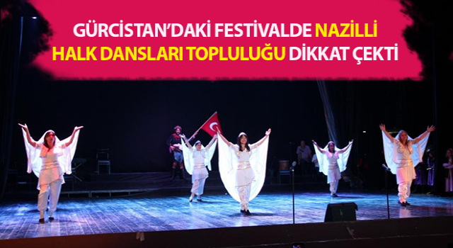 Gürcistan’daki festivale Nazilli Halk Dansları Topluluğu damga vurdu