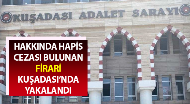 Hakkında hapis cezası bulunan firari Kuşadası’nda yakalandı