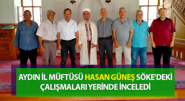 İl Müftüsü Güneş Söke'deki çalışmaları yerinde inceledi