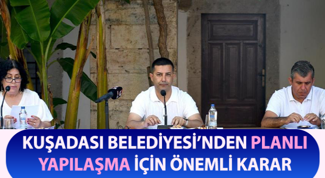 Kuşadası Belediyesi’nden planlı yapılaşma için önemli karar