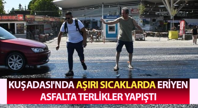 Kuşadası'nda terlikler asfalta yapıştı